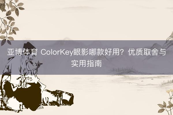 亚博体育 ColorKey眼影哪款好用?优质取舍与实用指南