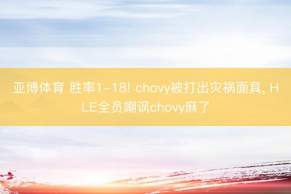 亚博体育 胜率1-18! chovy被打出灾祸面具， HLE全员嘲讽chovy麻了