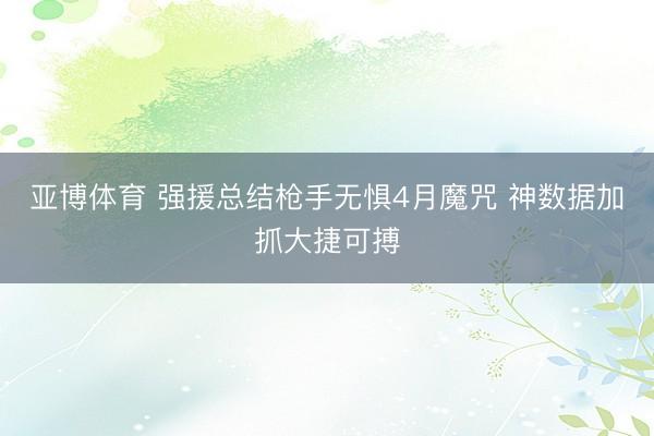 亚博体育 强援总结枪手无惧4月魔咒 神数据加抓大捷可搏