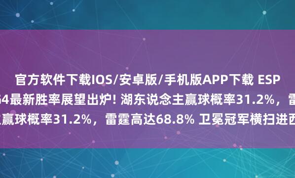 官方软件下载IOS/安卓版/手机版APP下载 ESPN对雷霆VS湖东说念主G4最新胜率展望出炉! 湖东说念主赢球概率31.2%，雷霆高达68.8% 卫冕冠军横扫进西决?