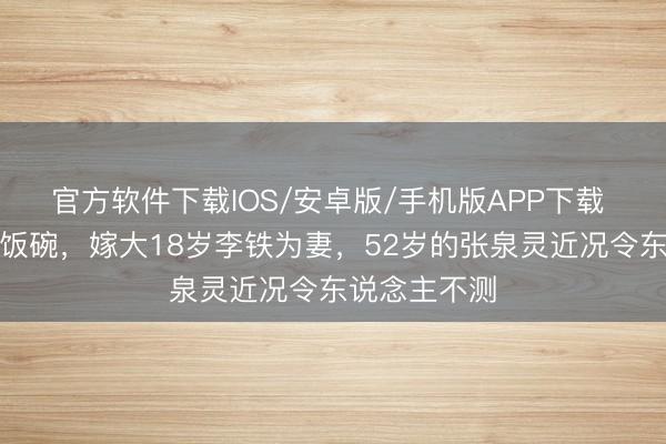 官方软件下载IOS/安卓版/手机版APP下载 辞去央视铁饭碗，嫁大18岁李铁为妻，52岁的张泉灵近况令东说念主不测