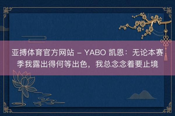 亚搏体育官方网站 - YABO 凯恩：无论本赛季我露出得何等出色，我总念念着要止境