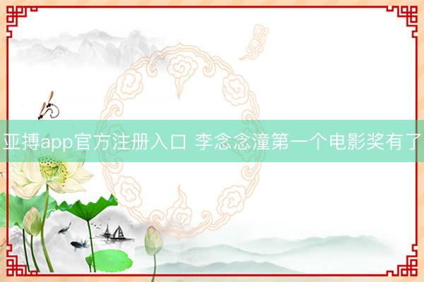 亚搏app官方注册入口 李念念潼第一个电影奖有了